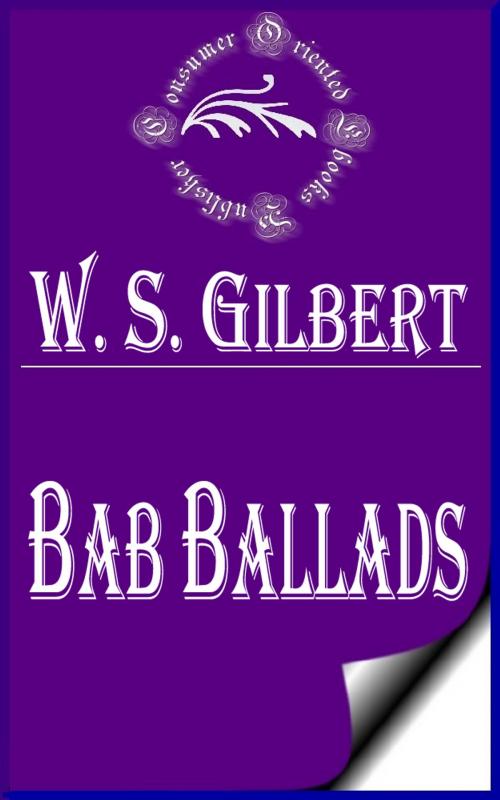 Cover of the book Bab Ballads (Complete) by W. S. Gilbert, Consumer Oriented Ebooks Publisher