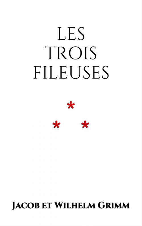 Cover of the book Les trois fileuses by Jacob et Wilhelm Grimm, Edition du Phoenix d'Or