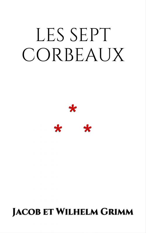 Cover of the book Les Sept Corbeaux by Jacob et Wilhelm Grimm, Edition du Phoenix d'Or