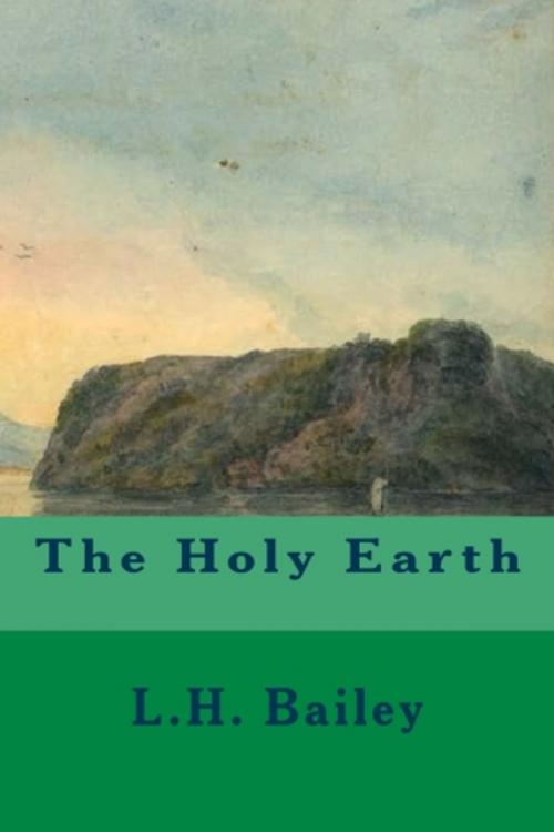 Cover of the book The Holy Earth by L.H. Bailey, True North