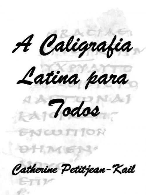 Cover of the book A Caligrafia Latina by Catherine Petitjean-Kail, CPK