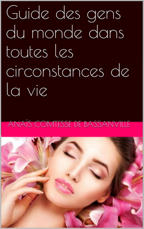 Cover of the book Guide des gens du monde dans toutes les circonstances de la vie by Anaïs comtesse de Bassanville, NA