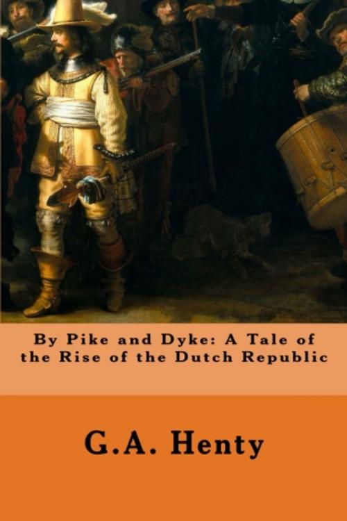 Cover of the book By Pike and Dyke: A Tale of the Rise of the Dutch Republic by G.A. Henty, Truee North