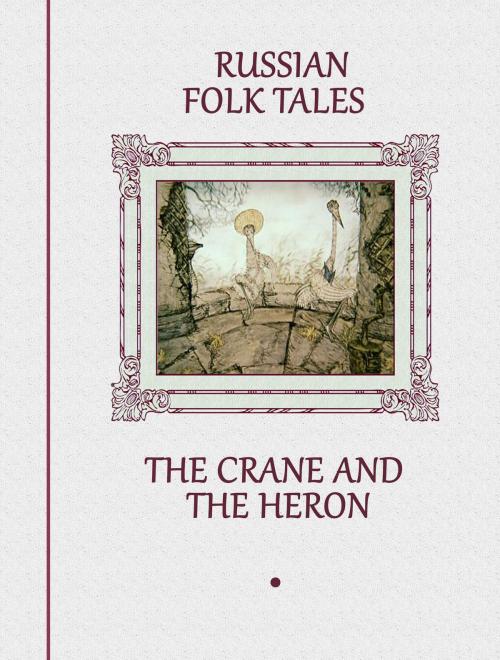 Cover of the book The Crane and The Heron by Russian Folk Tales, Media Galaxy