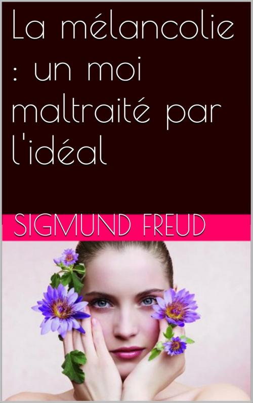 Cover of the book La mélancolie : un moi maltraité par l'idéal by Sigmund Freud, NA