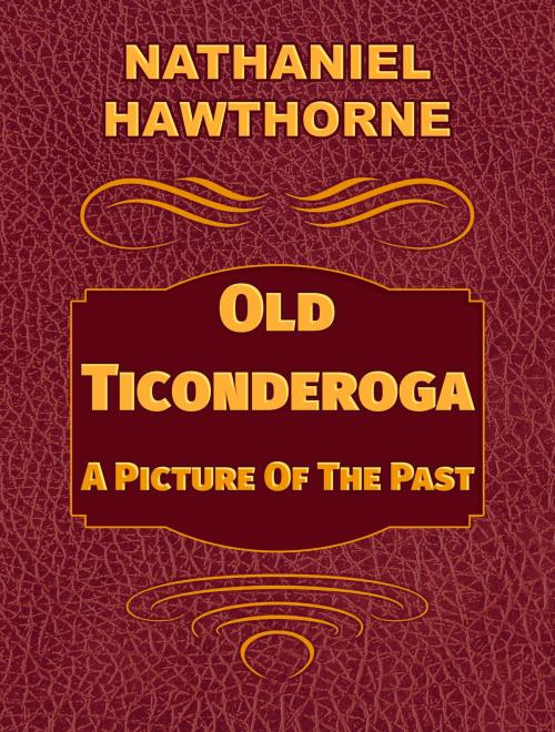 Cover of the book Old Ticonderoga (A Picture Of The Past) by Nathaniel Hawthorne, Media Galaxy