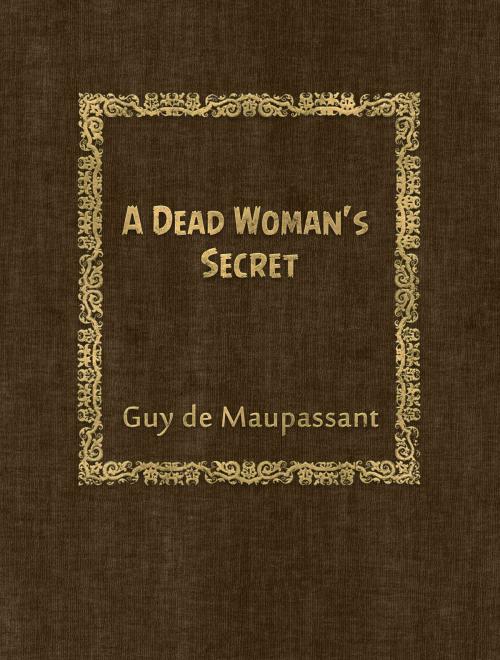 Cover of the book A Dead Woman's Secret by Guy de Maupassant, Media Galaxy