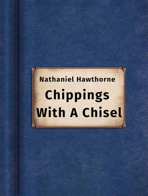 Cover of the book Chippings With A Chisel by Nathaniel Hawthorne, Media Galaxy