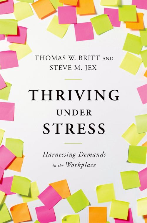 Cover of the book Thriving Under Stress by Thomas W. Britt, Steve M. Jex, Oxford University Press