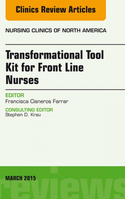 Cover of the book Transformational Tool Kit for Front Line Nurses, An Issue of Nursing Clinics of North America, E-Book by Francisca Cisneros Farrar, MSN, PhD, Elsevier Health Sciences