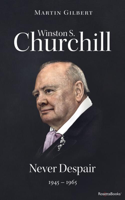 Cover of the book Winston S. Churchill: Never Despair, 1945–1965 by Martin Gilbert, RosettaBooks