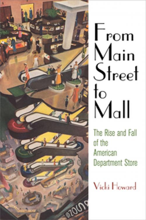 Cover of the book From Main Street to Mall by Vicki Howard, University of Pennsylvania Press, Inc.