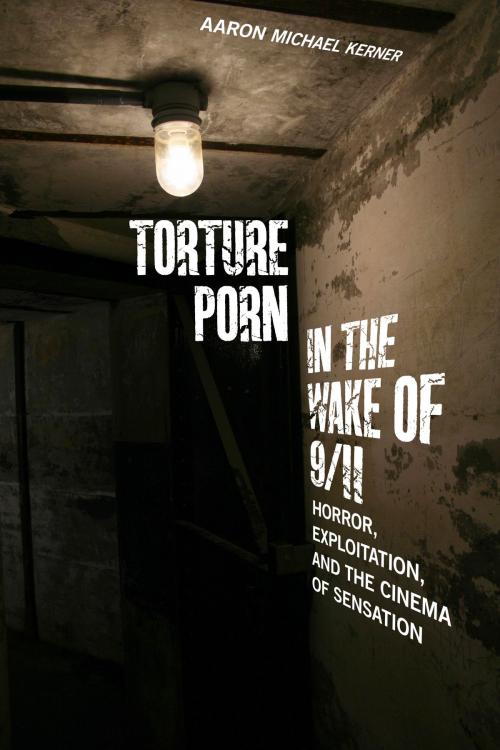 Cover of the book Torture Porn in the Wake of 9/11 by Aaron Michael Kerner, Rutgers University Press