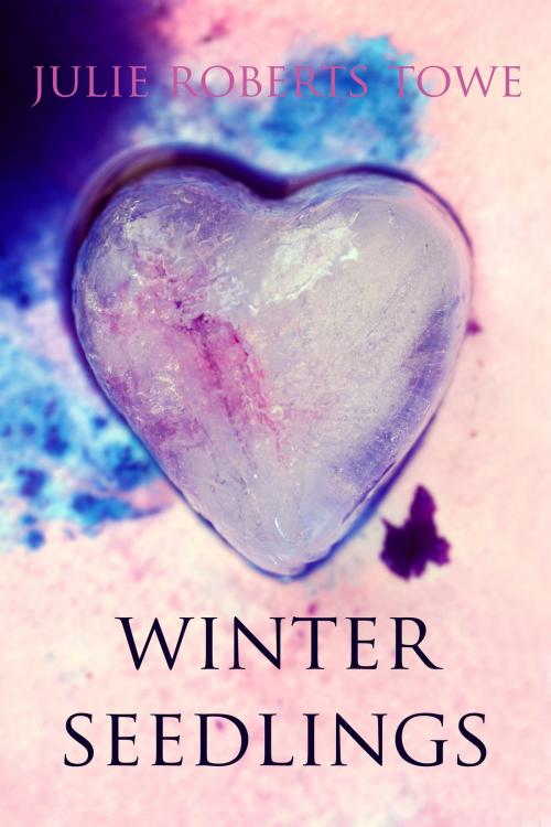 Cover of the book Winter Seedlings by Julie Roberts Towe, Julie Roberts Towe
