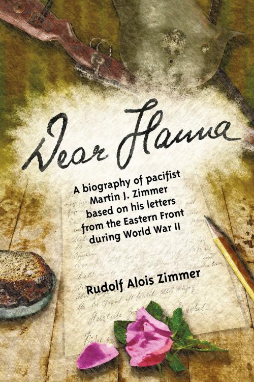 Cover of the book Dear Hanna: A Biography of Pacifist Martin J. Zimmer Based on His Letters from the Eastern Front during World War II by Rudolf A. Zimmer, Rudolf A. Zimmer