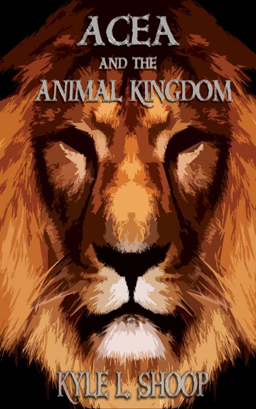 Cover of the book Acea and the Animal Kingdom by Kyle Shoop, Kyle Shoop