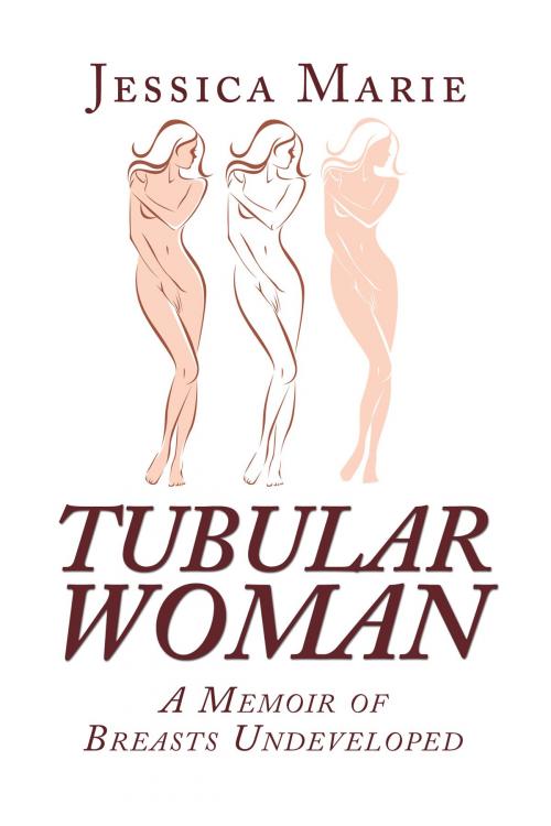 Cover of the book Tubular Woman: A Memoir of Breasts Undeveloped by Jessica Marie, Jessica Marie