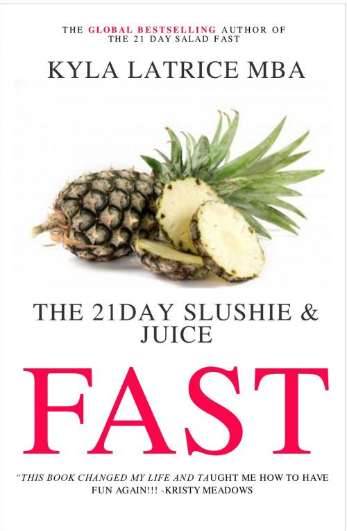 Cover of the book The 21 Day Slushie & Juice Fast by Kyla Latrice, MBA, Lady Mirage Publications, Inc.