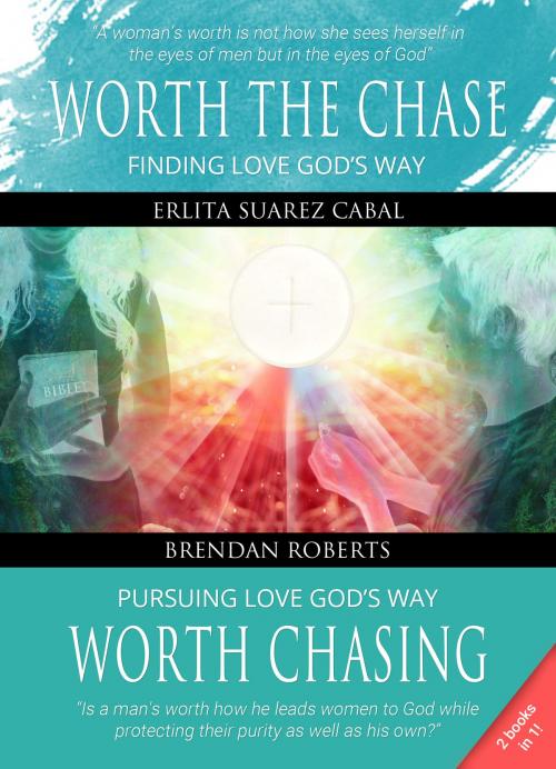Cover of the book Worth the Chase: Finding Love God's Way (A Woman's Perspective) and Worth Chasing: Pursuing Love God's Way (A Man's Perspective) by Brendan Roberts, Erlita Cabal, Brendan Roberts