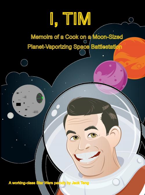 Cover of the book I, Tim: Memoirs of a Cook on a Moon-Sized Planet-Vaporizing Space Battlestation by Jack Teng, Jack Teng