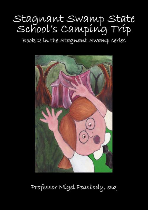 Cover of the book Stagnant Swamp State School's Camping Trip by Professor Nigel Peasbody, esq, popkulcha pty ltd