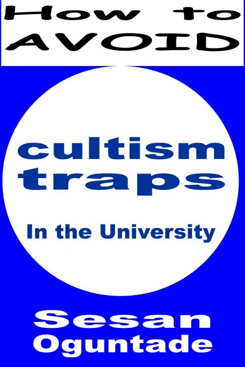 Cover of the book How to Avoid Cultism Traps in the University by Sesan Oguntade, Sesan Oguntade