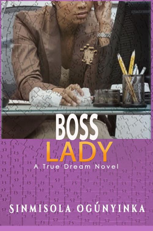 Cover of the book Boss Lady (A True Dream novel) by Sinmisola Ogunyinka, Sinmisola Ogunyinka