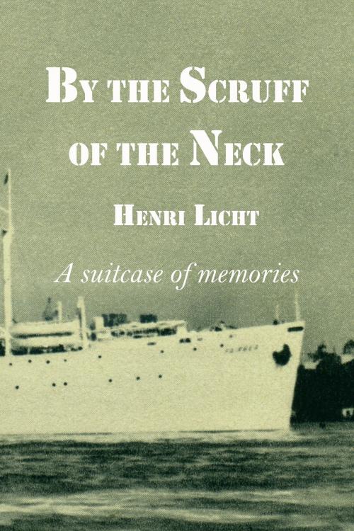 Cover of the book By the Scruff of the Neck: A Suitcase of Memories by Henri Licht, Henri Licht