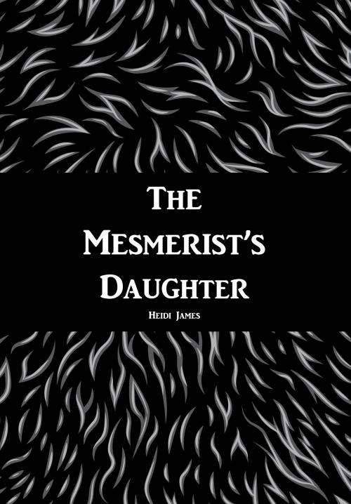 Cover of the book The Mesmerist's Daughter by Heidi James, Neon Books