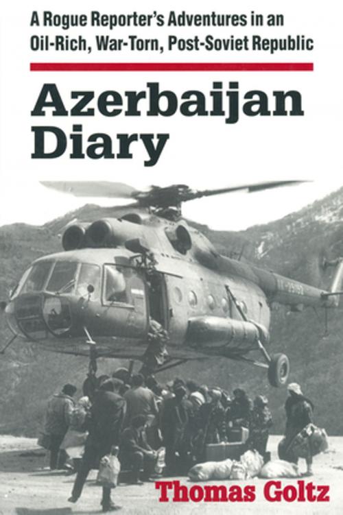 Cover of the book Azerbaijan Diary: A Rogue Reporter's Adventures in an Oil-rich, War-torn, Post-Soviet Republic by Thomas Goltz, Taylor and Francis