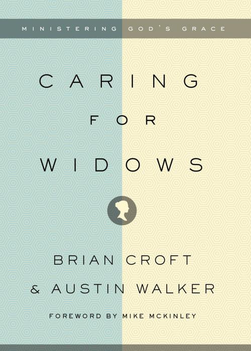 Cover of the book Caring for Widows by Brian Croft, Austin Walker, Crossway