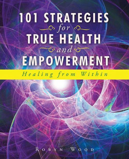 Cover of the book 101 Strategies for True Health and Empowerment by Robyn Wood, Balboa Press AU