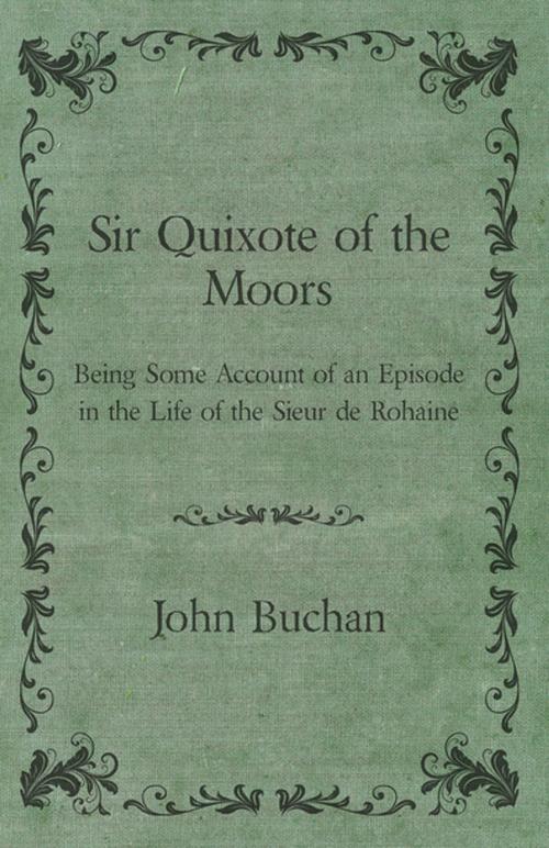 Cover of the book Sir Quixote of the Moors - Being Some Account of an Episode in the Life of the Sieur de Rohaine by John Buchan, Read Books Ltd.