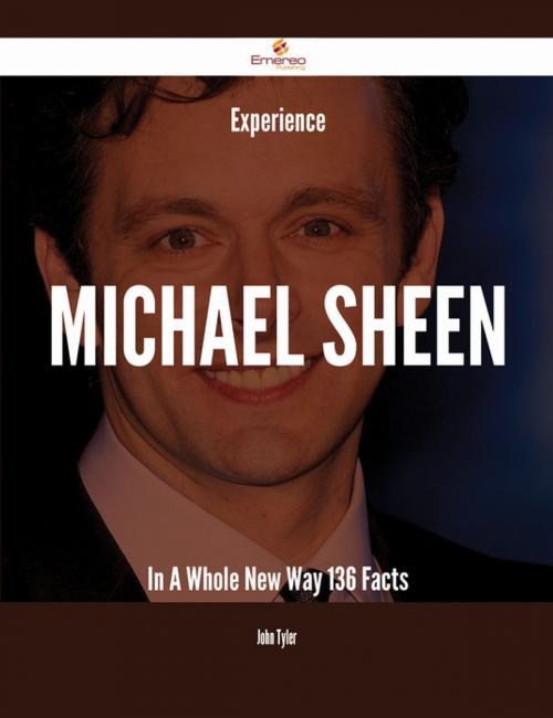 Cover of the book Experience Michael Sheen In A Whole New Way - 136 Facts by John Tyler, Emereo Publishing