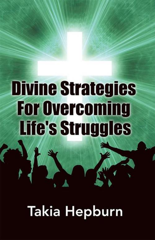 Cover of the book Divine Strategies for Overcoming Life's Struggles by Takia Hepburn, WestBow Press