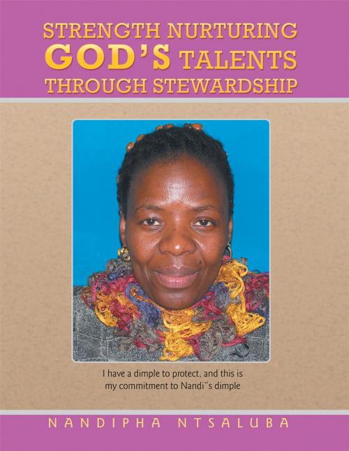 Cover of the book Strength Nurturing God’S Talents Through Stewardship by Nandipha Ntsaluba, Xlibris UK