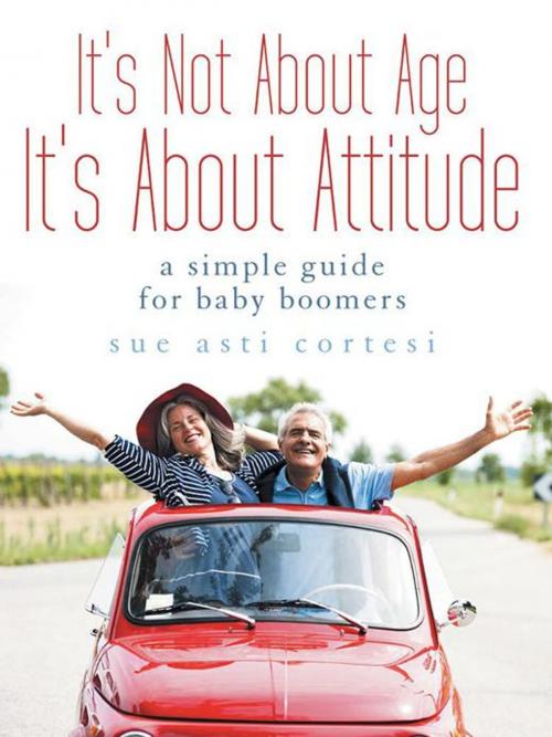Cover of the book It's Not About Age, It's About Attitude by Sue Asti Cortesi, Balboa Press