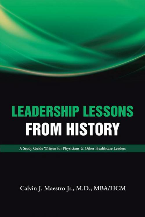 Cover of the book Leadership Lessons from History by Calvin J. Maestro Jr. M.D. MBA/HCM, AuthorHouse