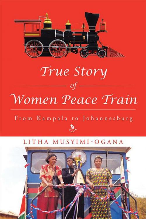 Cover of the book True Story of Women Peace Train by Litha Musyimi-Ogana, AuthorHouse UK