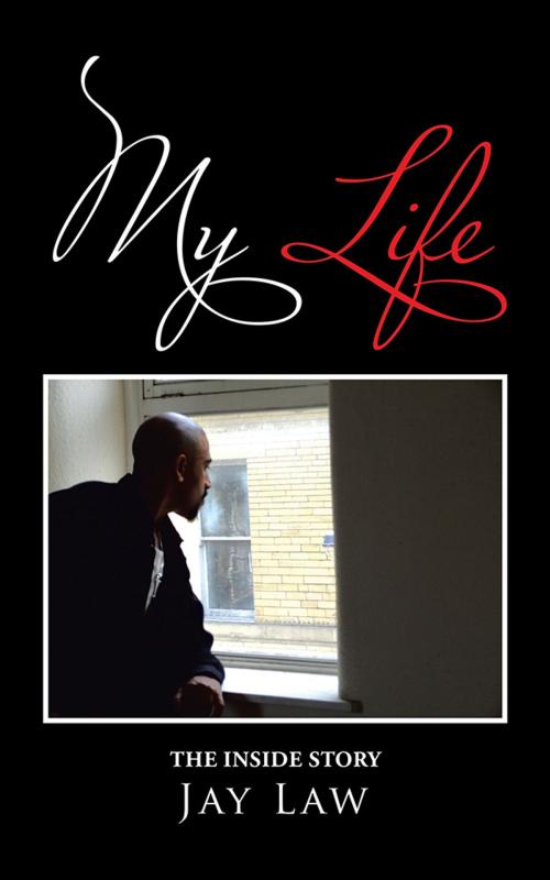 Cover of the book My Life by Jay Law, AuthorHouse UK