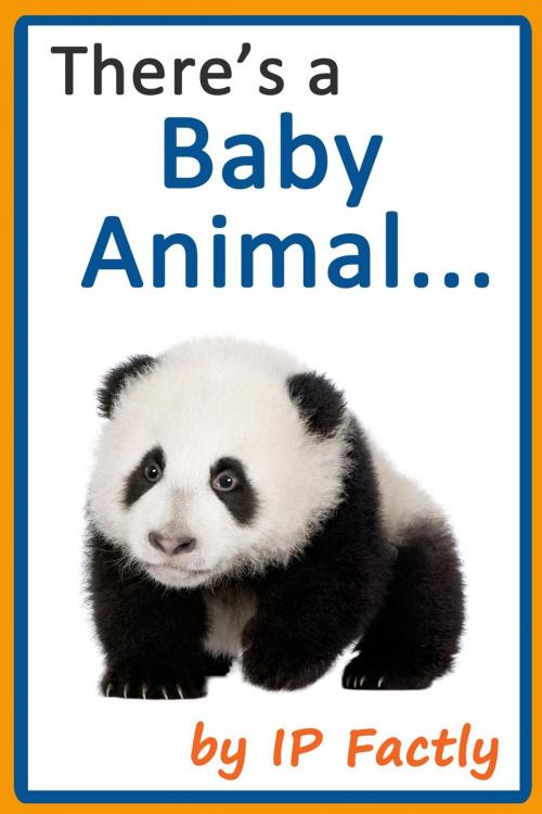 Cover of the book There's a Baby Animal... by IP Factly, IC Beasties, IP Factly