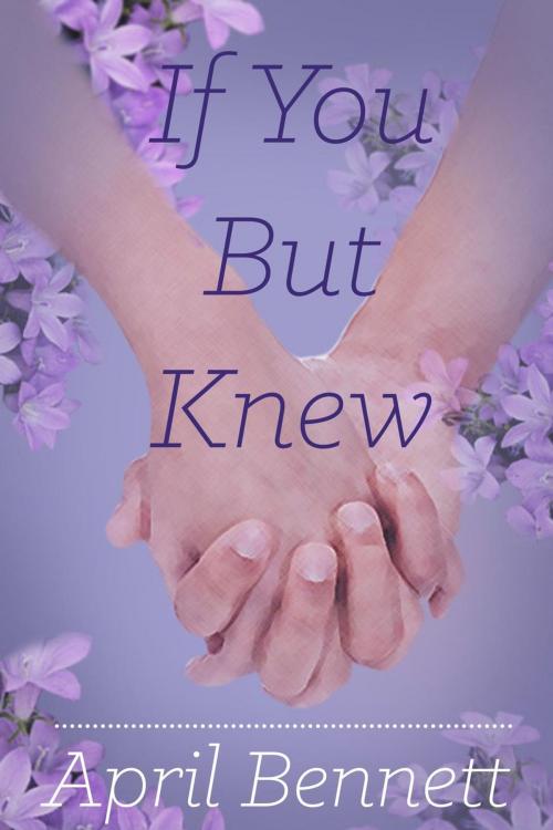 Cover of the book If You But Knew by April Bennett, April Bennett