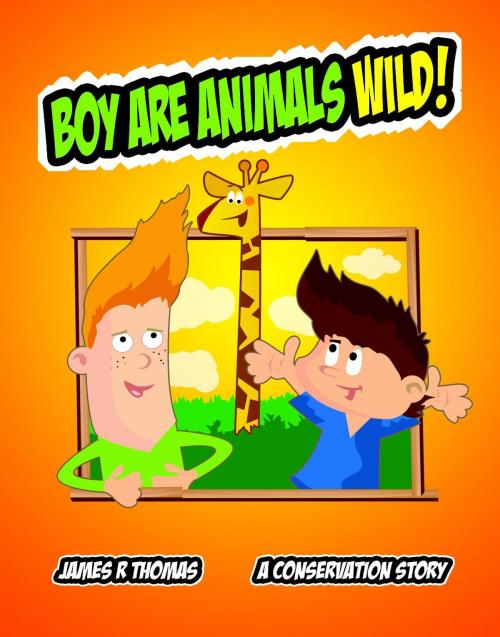 Cover of the book Boy Are Animals Wild!: A Conservation Story! by James Thomas, James Thomas