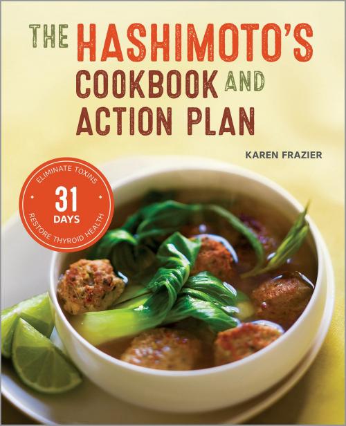 Cover of the book The Hashimoto's Cookbook and Action Plan: 31 Days to Eliminate Toxins and Restore Thyroid Health Through Diet by Karen Frazier, Callisto Media Inc.