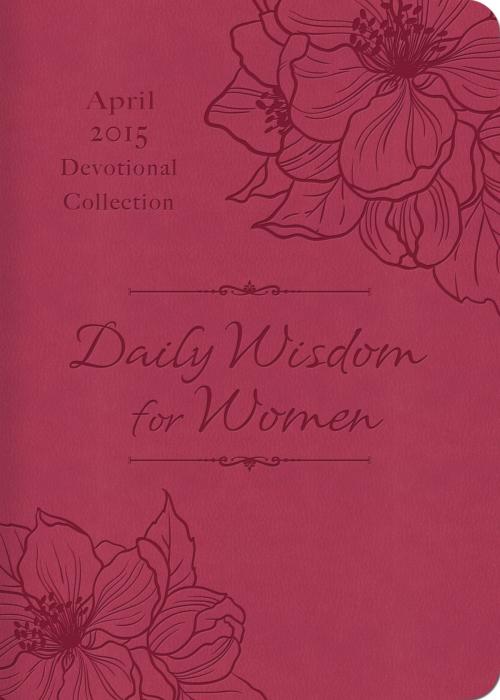 Cover of the book Daily Wisdom for Women 2015 Devotional Collection - April by Compiled by Barbour Staff, Barbour Publishing, Inc.