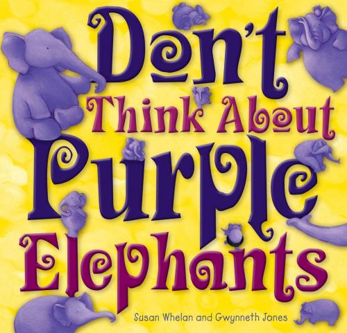 Cover of the book Don't Think About Purple Elephants by Susan Whelan, Exisle Publishing
