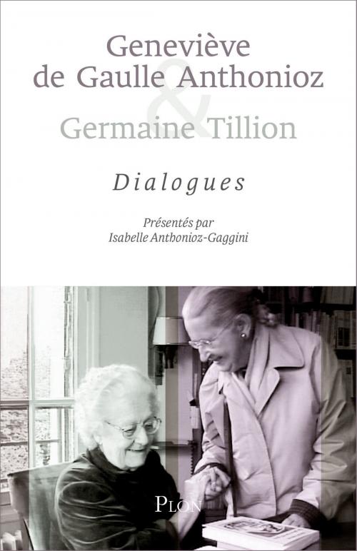 Cover of the book Geneviève de Gaulle Anthonioz et Germaine Tillion : dialogues by Isabelle ANTHONIOZ-GAGGINI, Anise POSTEL-VINAY, Place des éditeurs