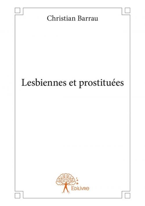 Cover of the book Lesbiennes et prostituées by Christian Barrau, Editions Edilivre