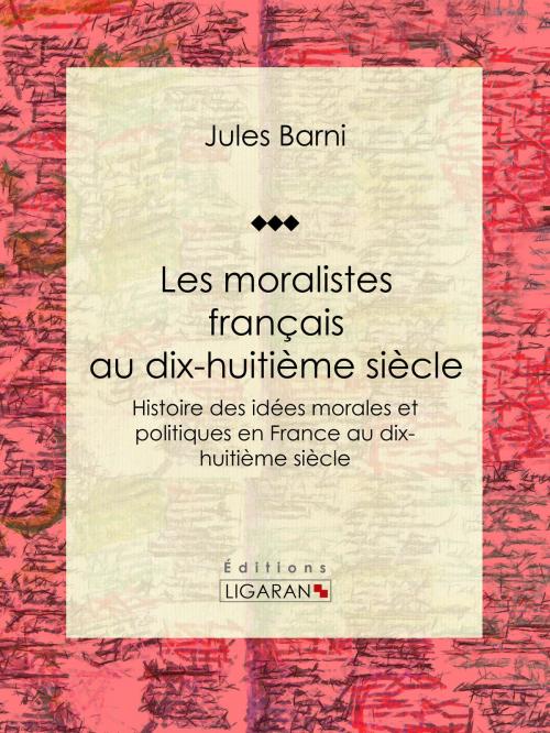 Cover of the book Les moralistes français au dix-huitième siècle by Jules Barni, Ligaran, Ligaran