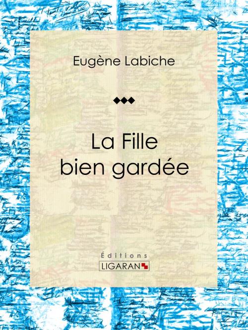 Cover of the book La Fille bien gardée by Eugène Labiche, Ligaran, Ligaran